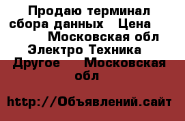 Продаю терминал сбора данных › Цена ­ 20 000 - Московская обл. Электро-Техника » Другое   . Московская обл.